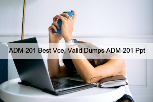 ADM-201 Best Vce, Valid Dumps ADM-201 Ppt