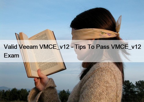 Valid Veeam VMCE_v12 - Tips To Pass VMCE_v12 ...